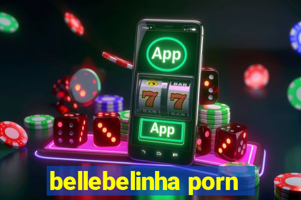 bellebelinha porn